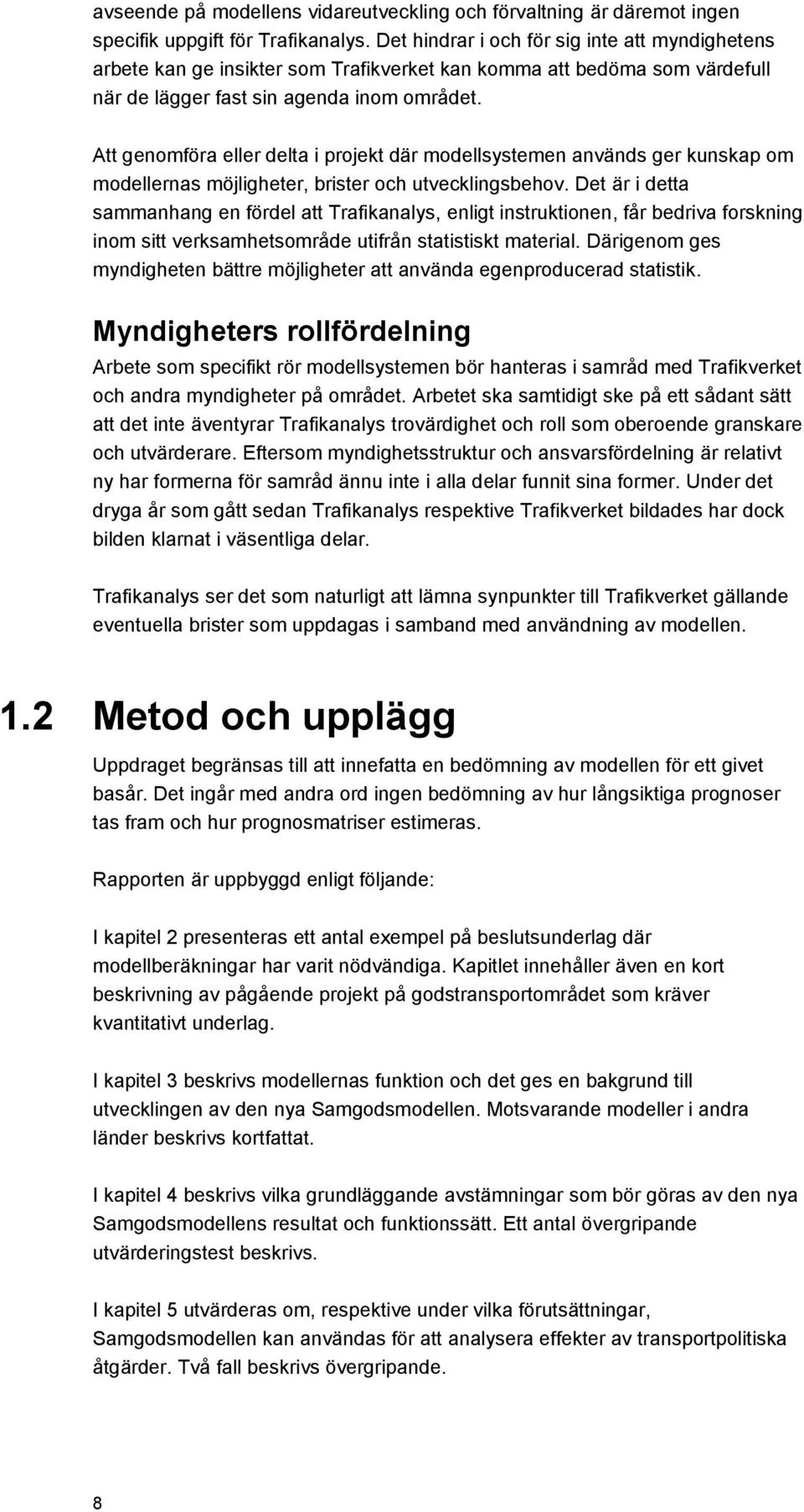 Att genomföra eller delta i projekt där modellsystemen används ger kunskap om modellernas möjligheter, brister och utvecklingsbehov.