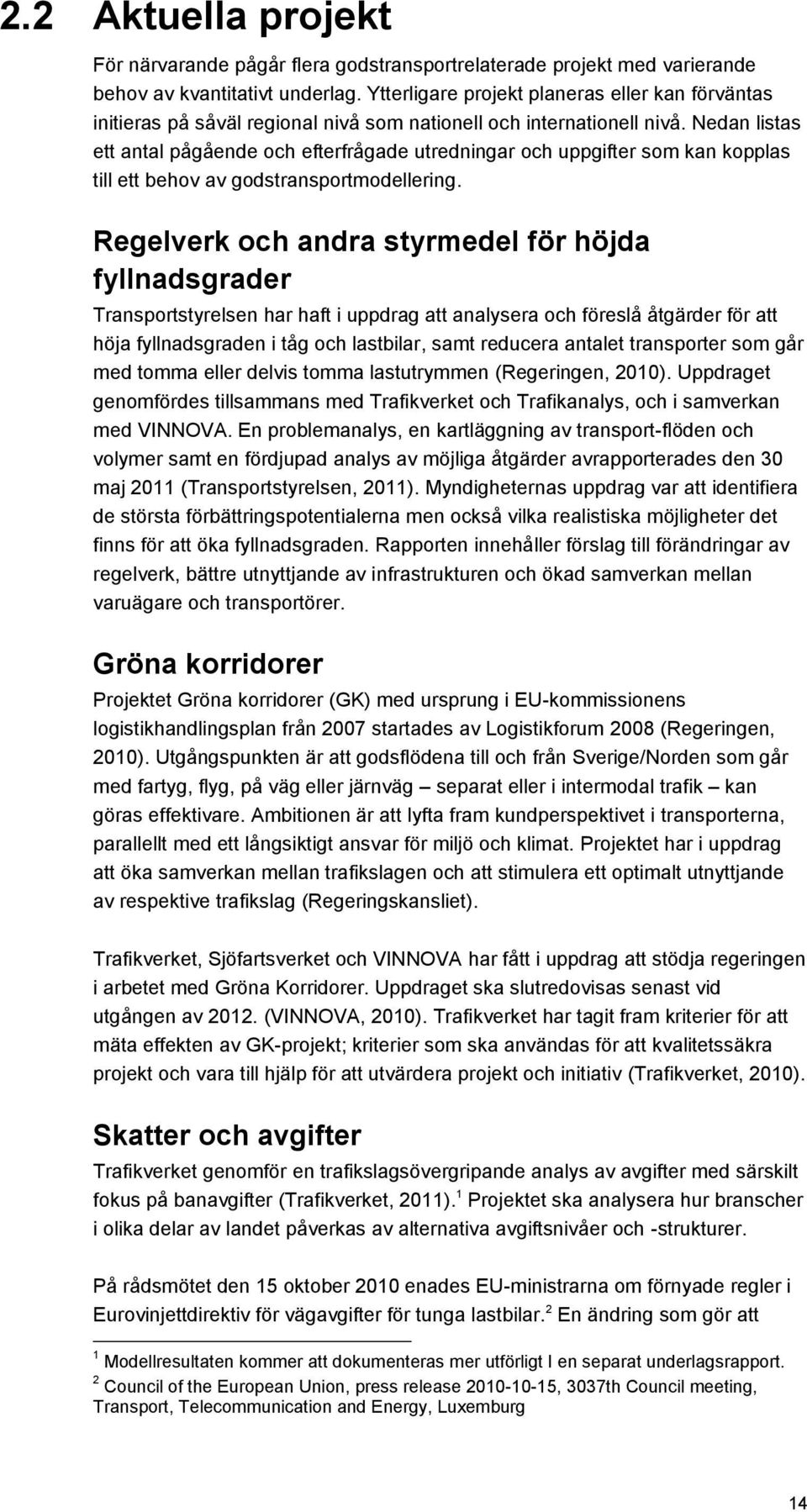 Nedan listas ett antal pågående och efterfrågade utredningar och uppgifter som kan kopplas till ett behov av godstransportmodellering.