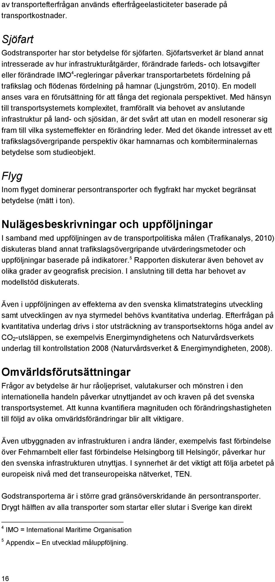 och flödenas fördelning på hamnar (Ljungström, 2010). En modell anses vara en förutsättning för att fånga det regionala perspektivet.