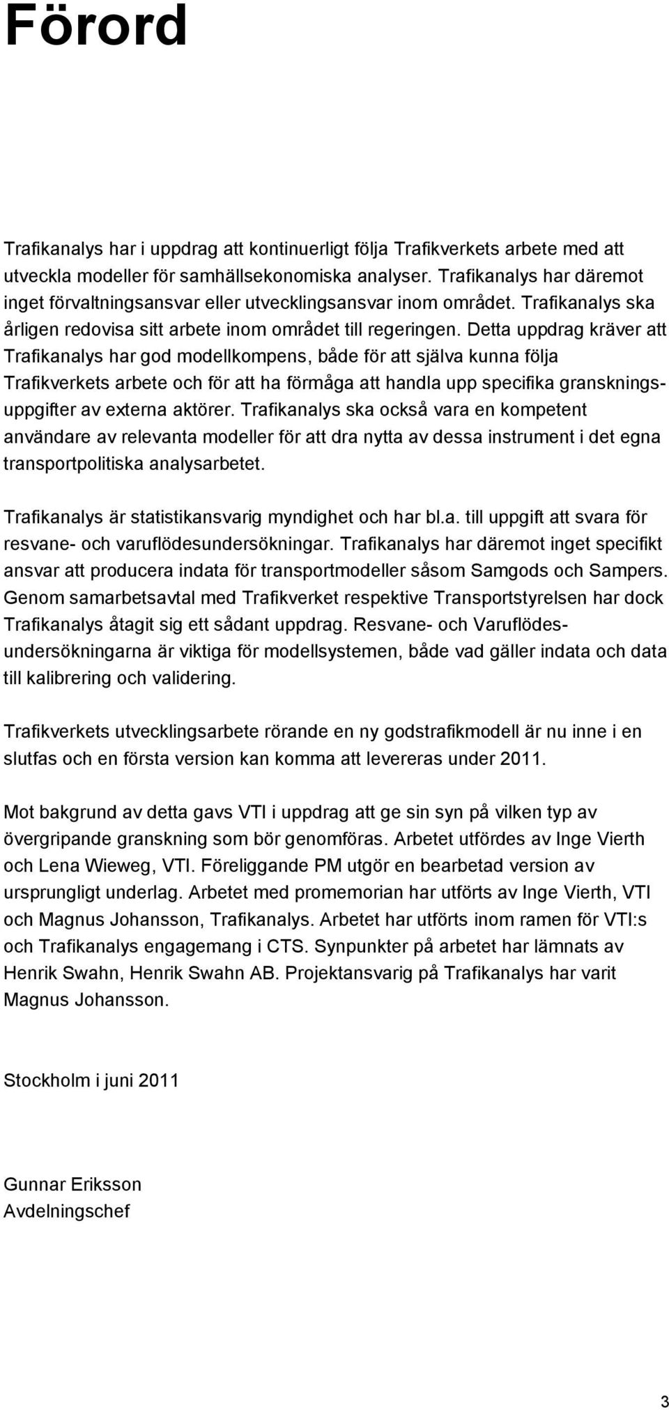 Detta uppdrag kräver att Trafikanalys har god modellkompens, både för att själva kunna följa Trafikverkets arbete och för att ha förmåga att handla upp specifika granskningsuppgifter av externa