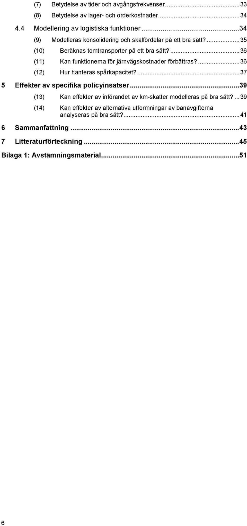 ... 36 (11) Kan funktionerna för järnvägskostnader förbättras?... 36 (12) Hur hanteras spårkapacitet?... 37 5 Effekter av specifika policyinsatser.