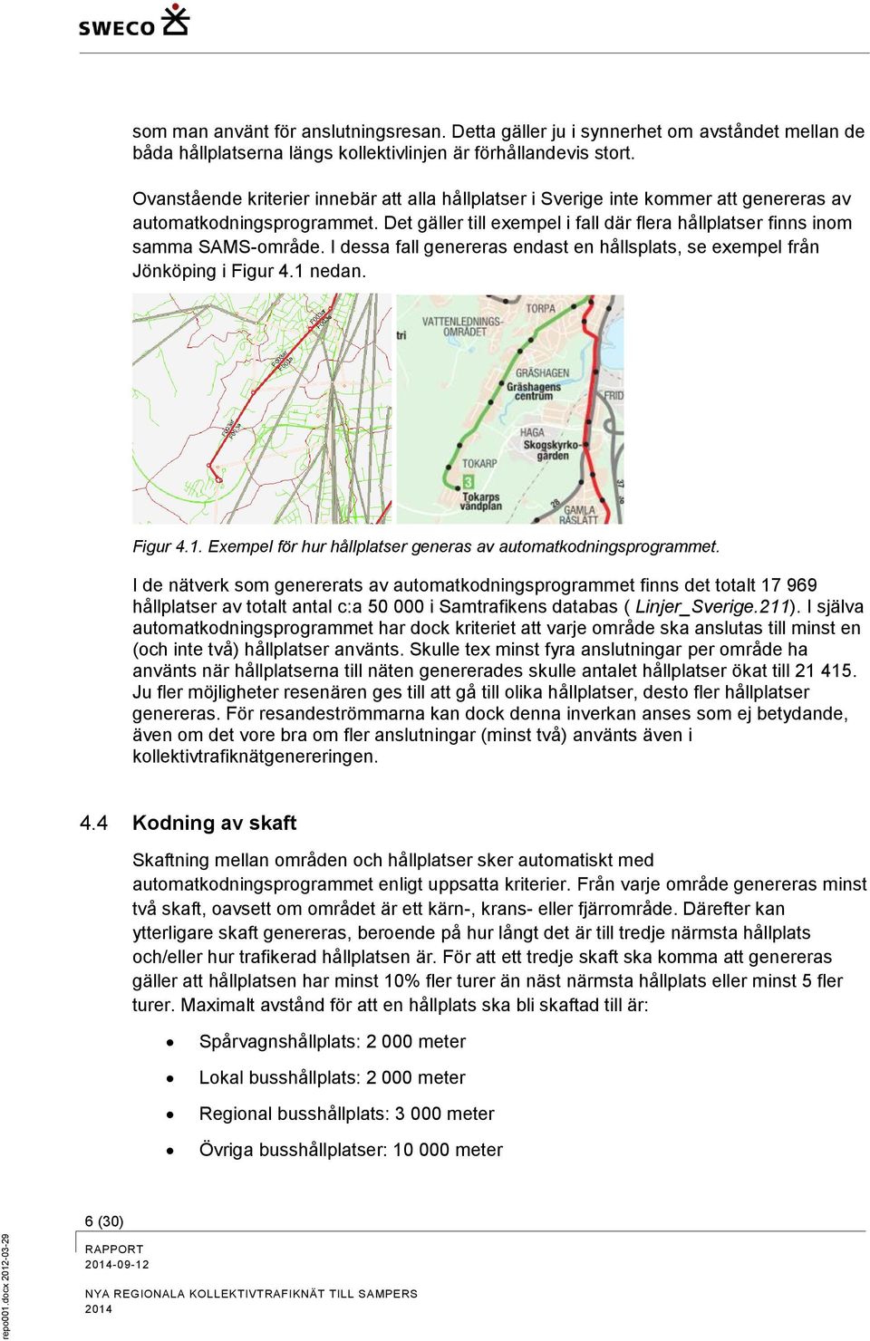 I dessa fall genereras endast en hållsplats, se exempel från Jönköping i Figur 4.1 nedan. Figur 4.1. Exempel för hur hållplatser generas av automatkodningsprogrammet.