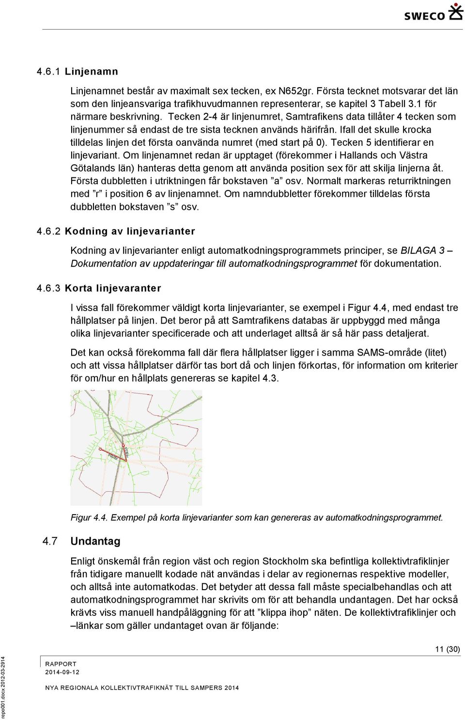 Tecken 2-4 är linjenumret, Samtrafikens data tillåter 4 tecken som linjenummer så endast de tre sista tecknen används härifrån.