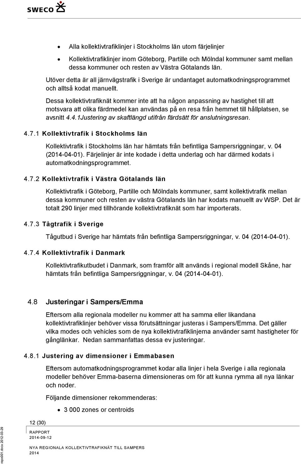 Götalands län. Utöver detta är all järnvägstrafik i Sverige är undantaget automatkodningsprogrammet och alltså kodat manuellt.