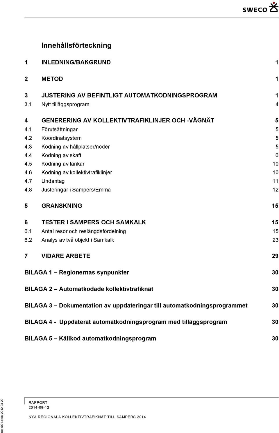 5 Kodning av länkar 10 4.6 Kodning av kollektivtrafiklinjer 10 4.7 Undantag 11 4.8 Justeringar i Sampers/Emma 12 5 GRANSKNING 15 6 TESTER I SAMPERS OCH SAMKALK 15 6.
