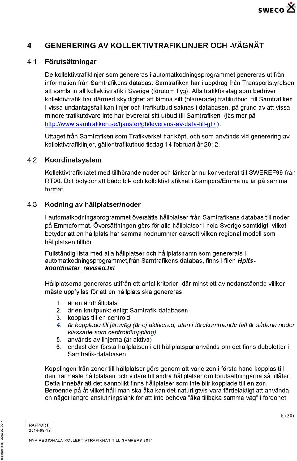 Samtrafiken har i uppdrag från Transportstyrelsen att samla in all kollektivtrafik i Sverige (förutom flyg).