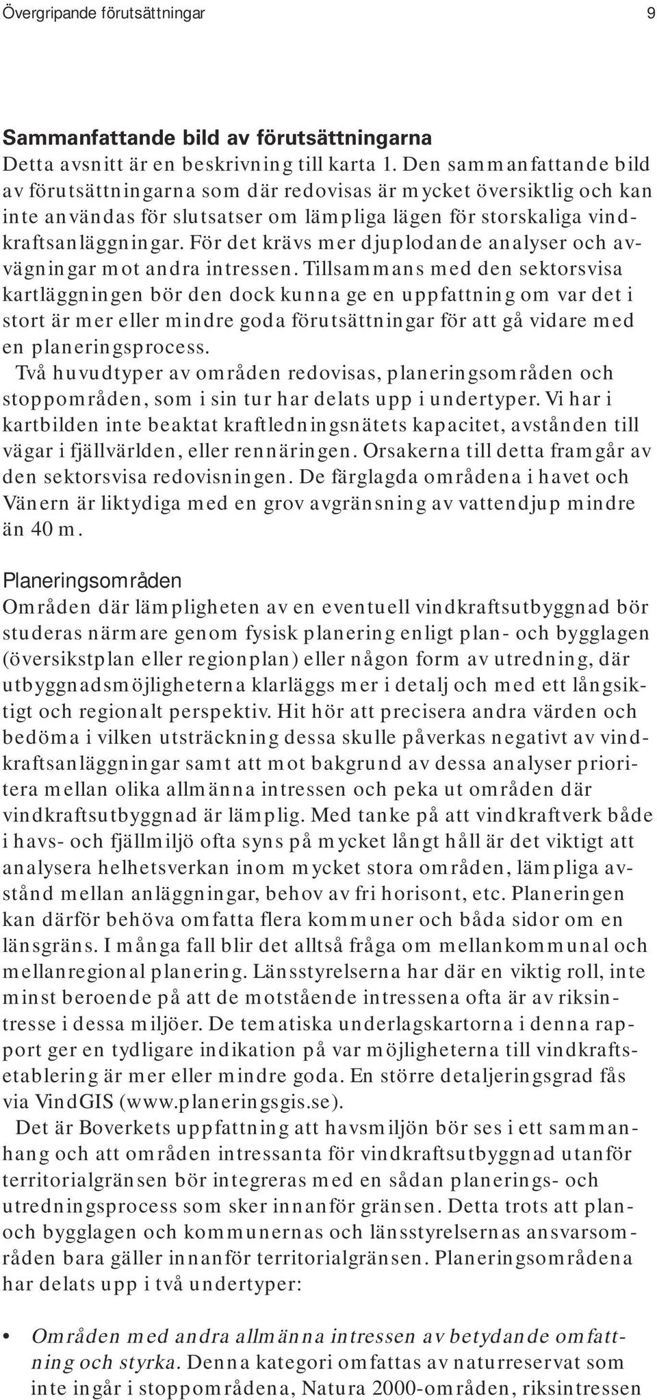 För det krävs mer djuplodande analyser och avvägningar mot andra intressen.