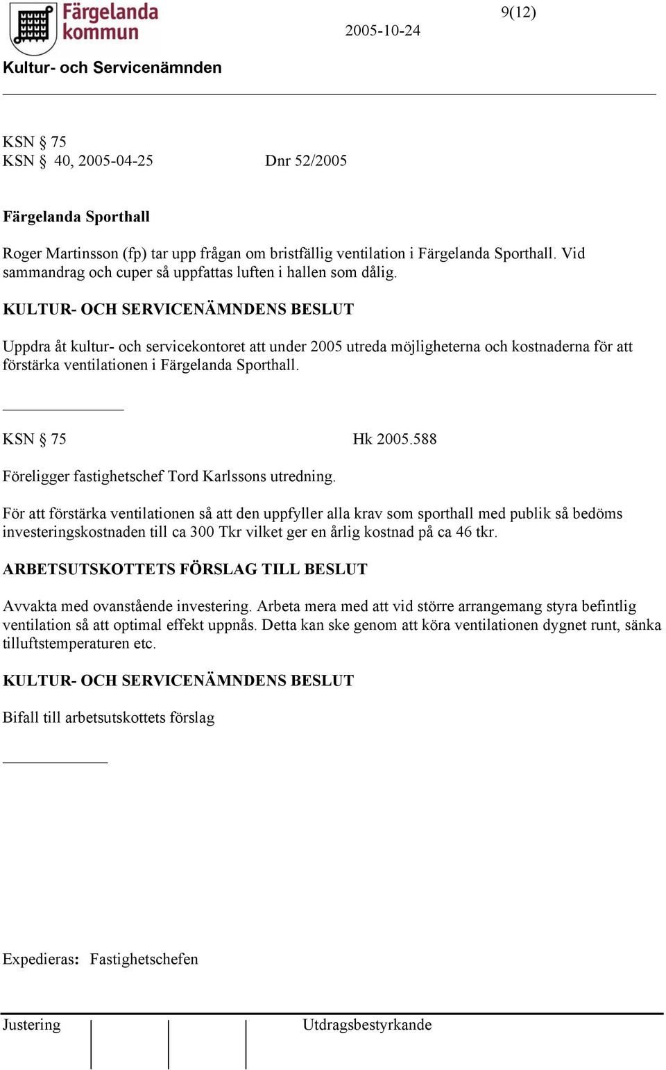 Uppdra åt kultur- och servicekontoret att under 2005 utreda möjligheterna och kostnaderna för att förstärka ventilationen i Färgelanda Sporthall. KSN 75 Hk 2005.