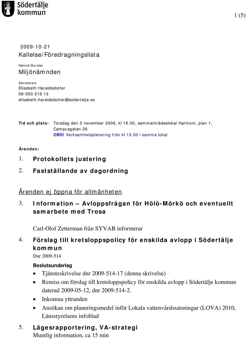 Fastställande av dagordning Ärenden ej öppna för allmänheten 3. Information Avloppsfrågan för Hölö-Mörkö och eventuellt samarbete med Trosa Carl-Olof Zetterman från SYVAB informerar 4.