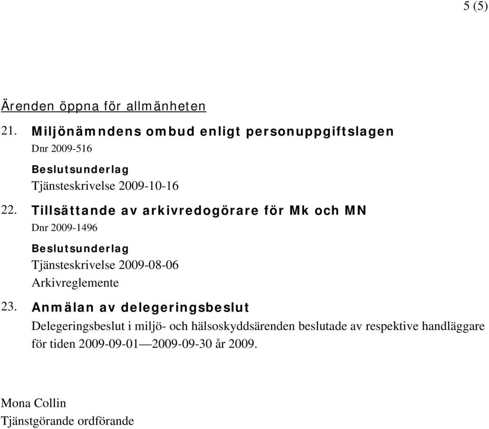 Tillsättande av arkivredogörare för Mk och MN Dnr 2009-1496 Tjänsteskrivelse 2009-08-06 Arkivreglemente 23.