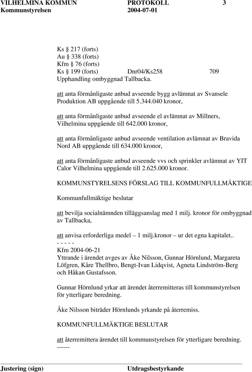 040 kronor, att anta förmånligaste anbud avseende el avlämnat av Millners, Vilhelmina uppgående till 642.