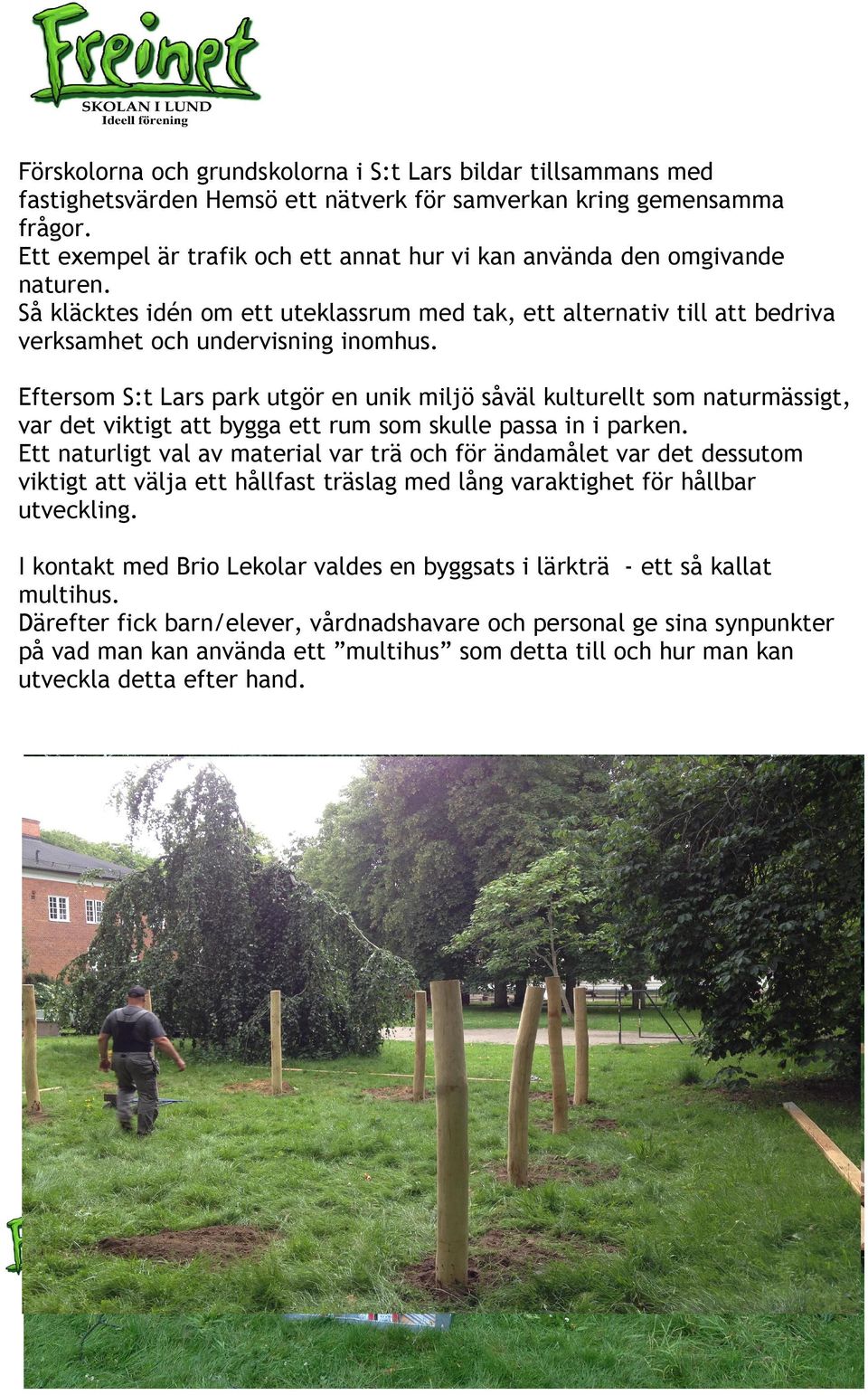 Eftersom S:t Lars park utgör en unik miljö såväl kulturellt som naturmässigt, var det viktigt att bygga ett rum som skulle passa in i parken.