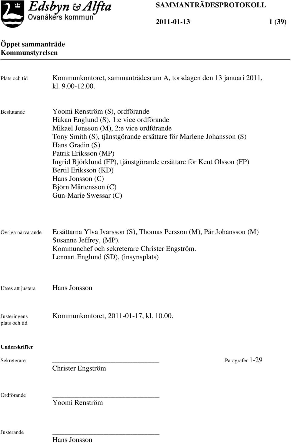 ande Yoomi Renström (S), ordförande Håkan Englund (S), 1:e vice ordförande Mikael Jonsson (M), 2:e vice ordförande Tony Smith (S), tjänstgörande ersättare för Marlene Johansson (S) Hans Gradin (S)