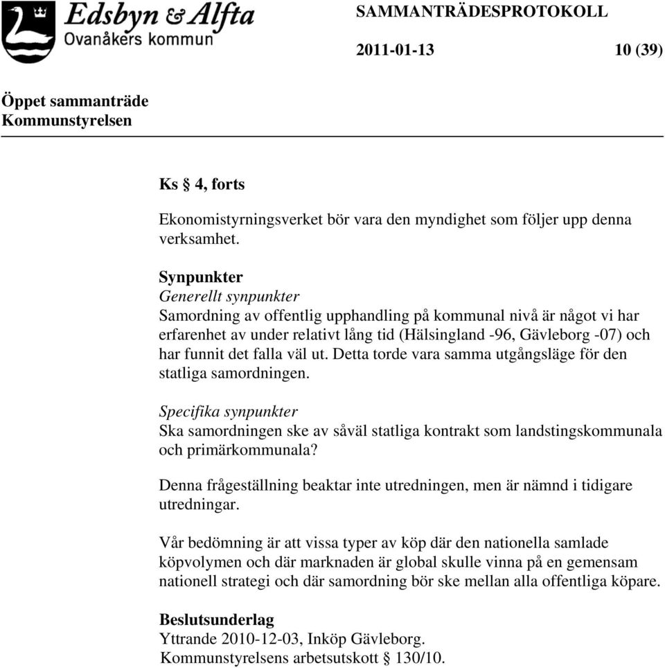 väl ut. Detta torde vara samma utgångsläge för den statliga samordningen. Specifika synpunkter Ska samordningen ske av såväl statliga kontrakt som landstingskommunala och primärkommunala?