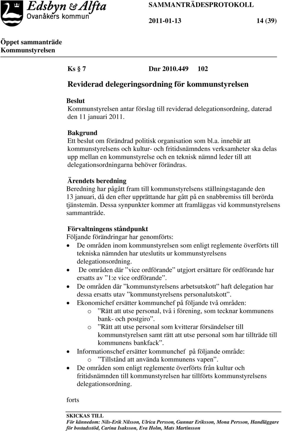 Ärendets beredning Beredning har pågått fram till kommunstyrelsens ställningstagande den 13 januari, då den efter upprättande har gått på en snabbremiss till berörda tjänstemän.