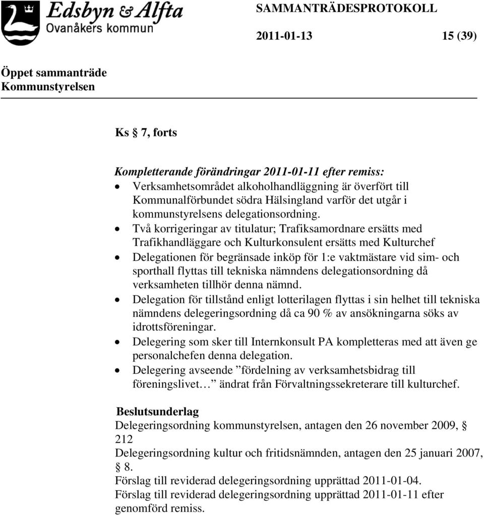 Två korrigeringar av titulatur; Trafiksamordnare ersätts med Trafikhandläggare och Kulturkonsulent ersätts med Kulturchef Delegationen för begränsade inköp för 1:e vaktmästare vid sim- och sporthall