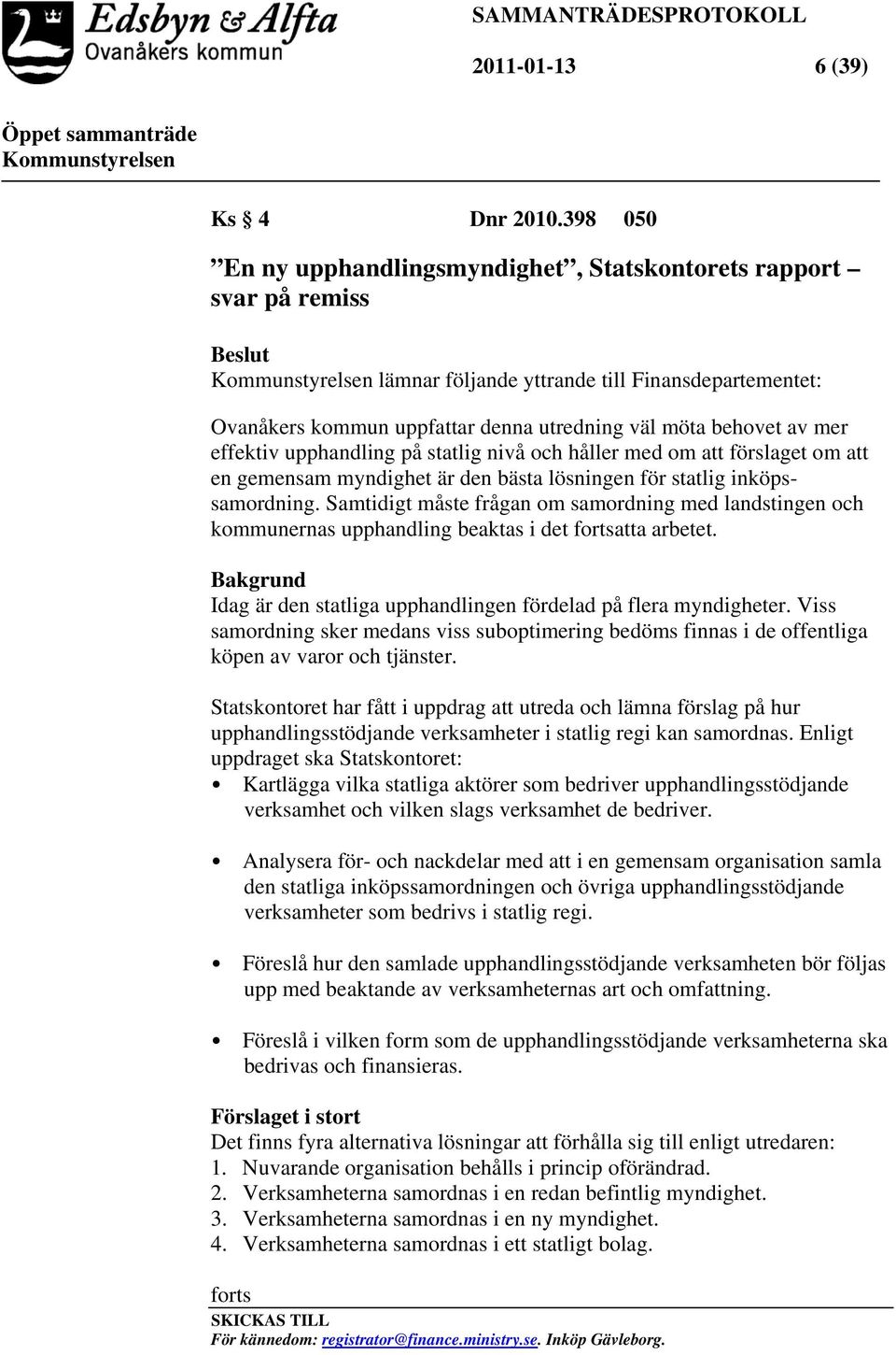 effektiv upphandling på statlig nivå och håller med om att förslaget om att en gemensam myndighet är den bästa lösningen för statlig inköpssamordning.