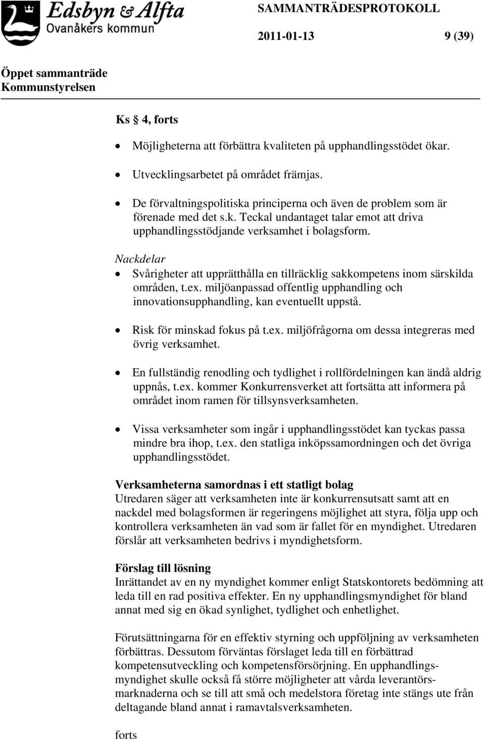 Nackdelar Svårigheter att upprätthålla en tillräcklig sakkompetens inom särskilda områden, t.ex. miljöanpassad offentlig upphandling och innovationsupphandling, kan eventuellt uppstå.