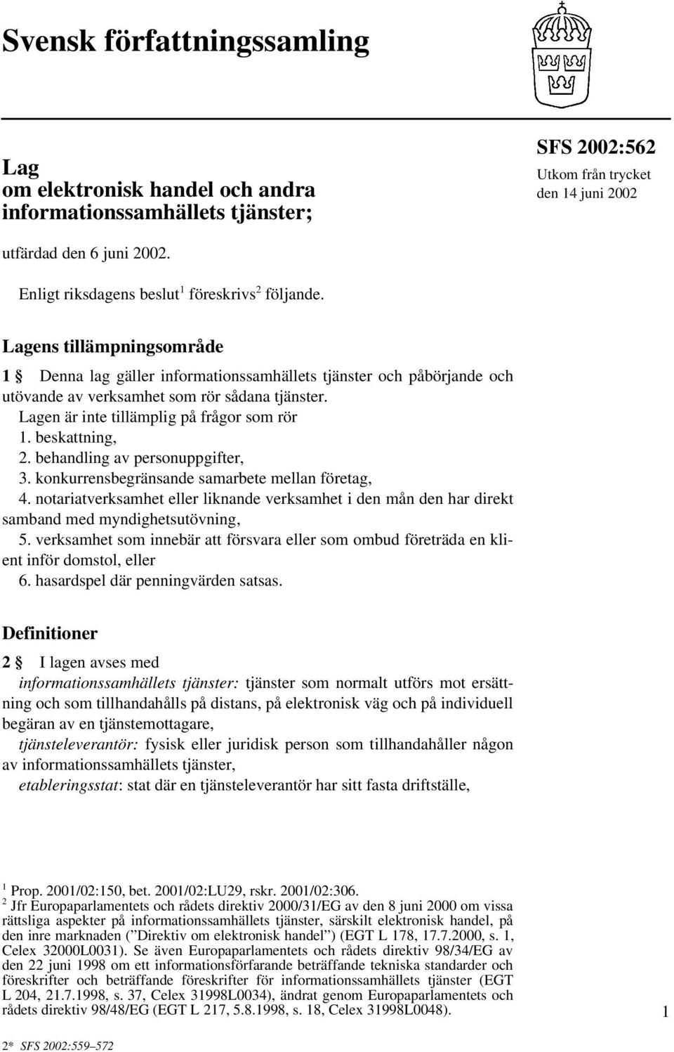Lagen är inte tillämplig på frågor som rör 1. beskattning, 2. behandling av personuppgifter, 3. konkurrensbegränsande samarbete mellan företag, 4.