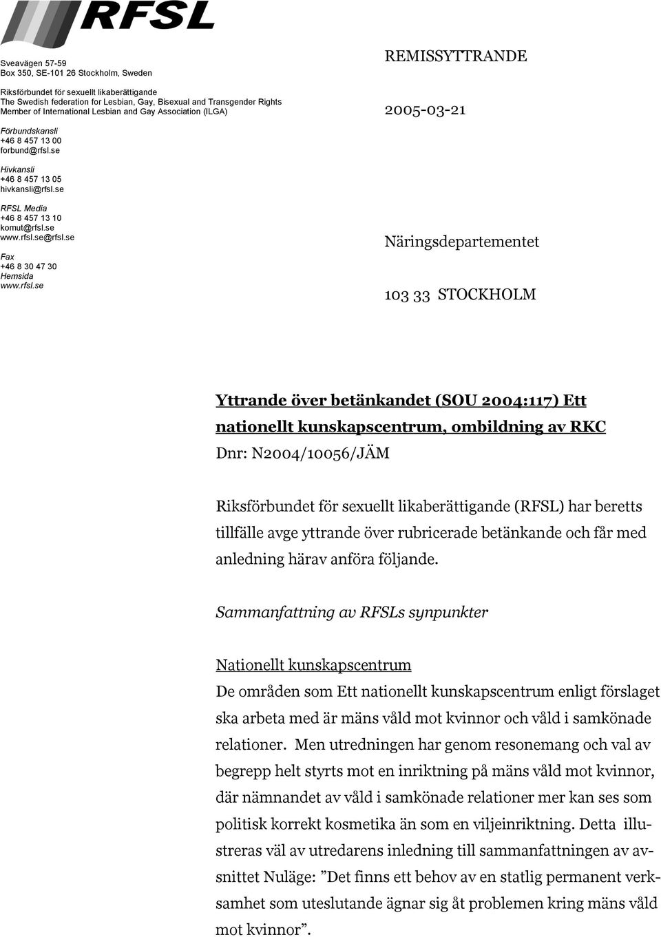 rfsl.se@rfsl.se Fax +46 8 30 47 30 Hemsida www.rfsl.se Näringsdepartementet 103 33 STOCKHOLM Yttrande över betänkandet (SOU 2004:117) Ett nationellt kunskapscentrum, ombildning av RKC Dnr: