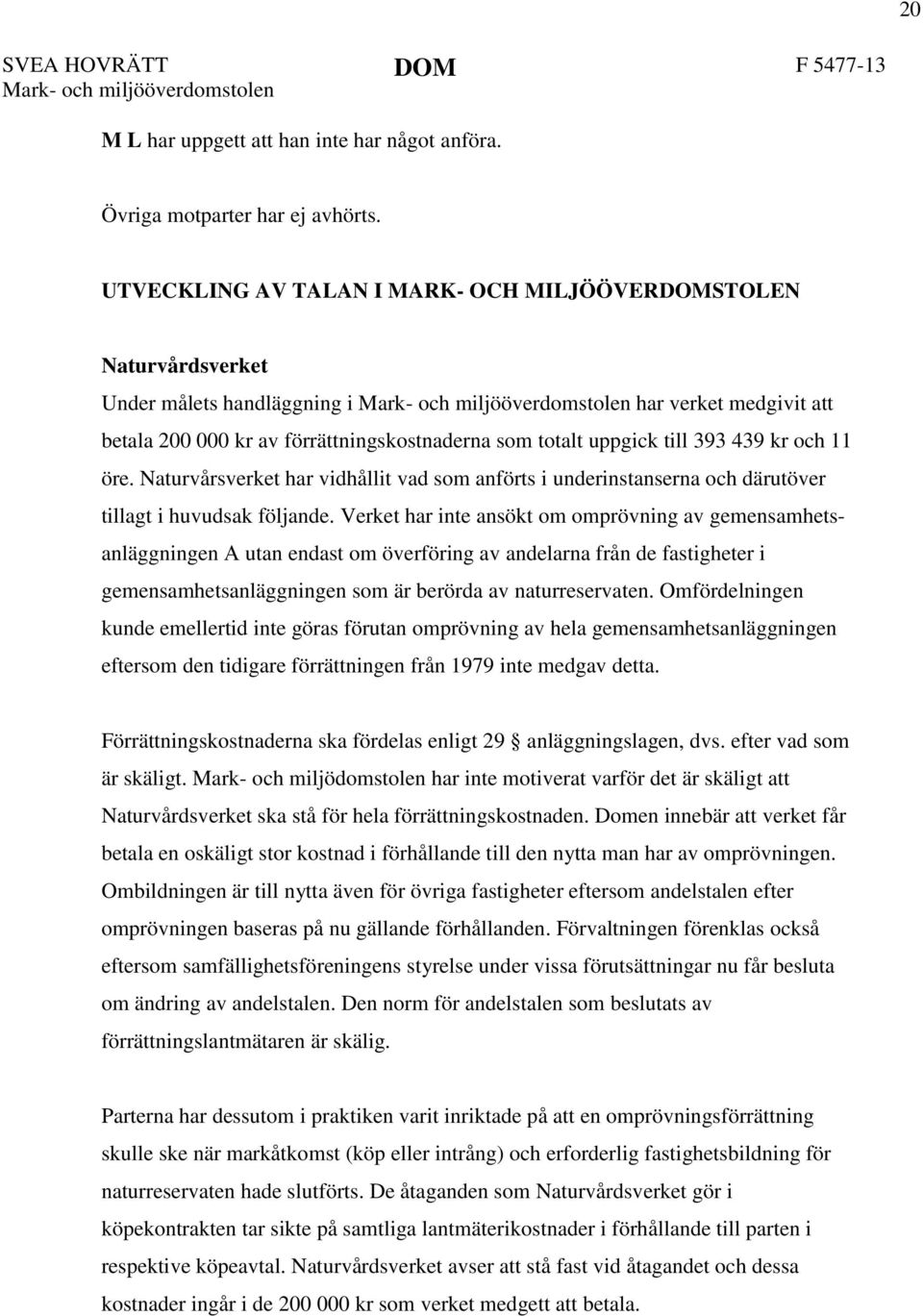 och 11 öre. Naturvårsverket har vidhållit vad som anförts i underinstanserna och därutöver tillagt i huvudsak följande.