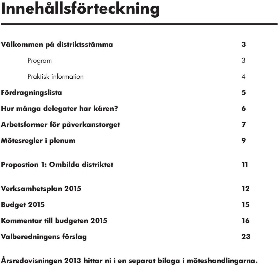 6 Arbetsformer för påverkanstorget 7 Mötesregler i plenum 9 Propostion 1: Ombilda distriktet 11