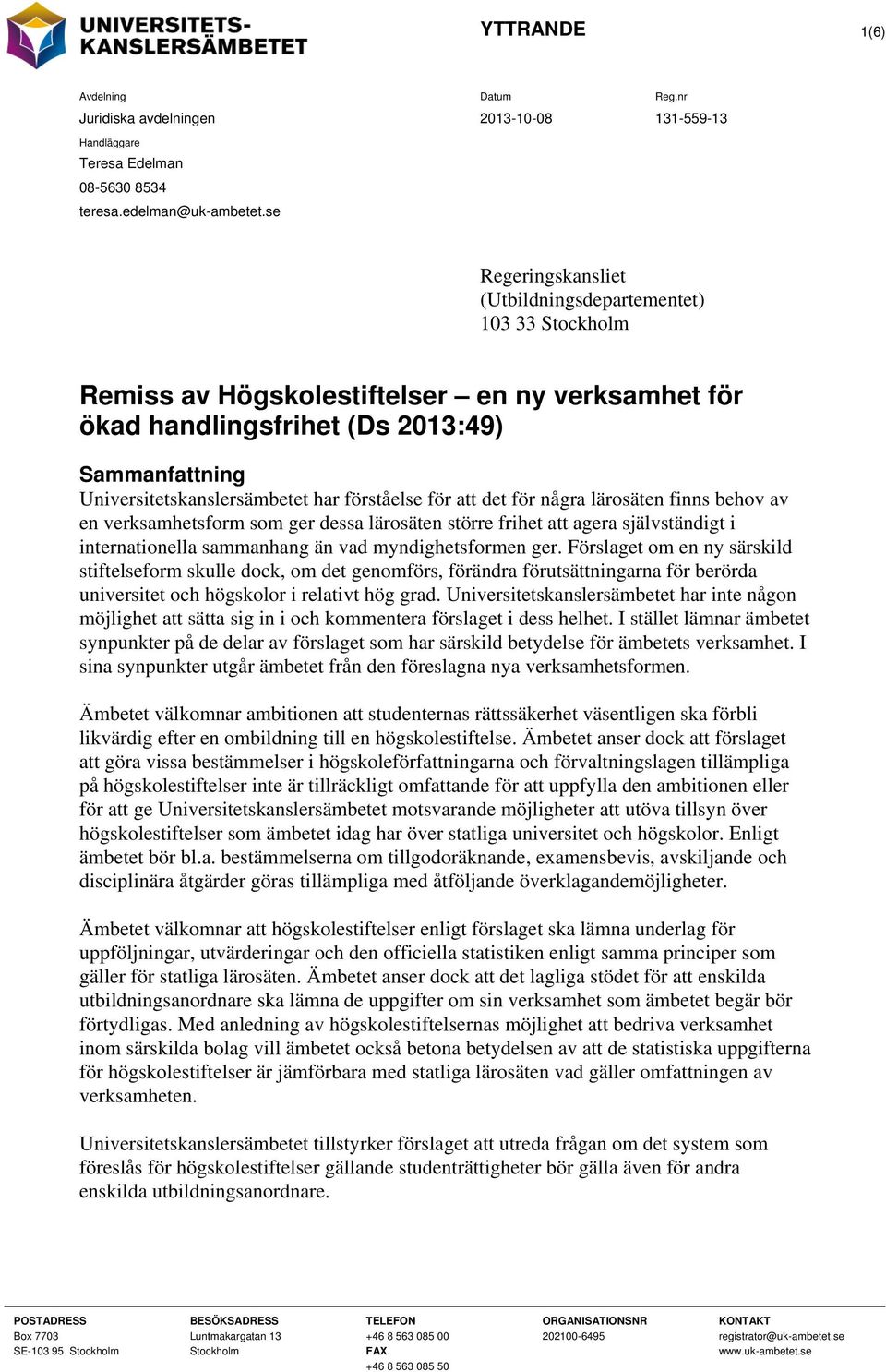 förståelse för att det för några lärosäten finns behov av en verksamhetsform som ger dessa lärosäten större frihet att agera självständigt i internationella sammanhang än vad myndighetsformen ger.