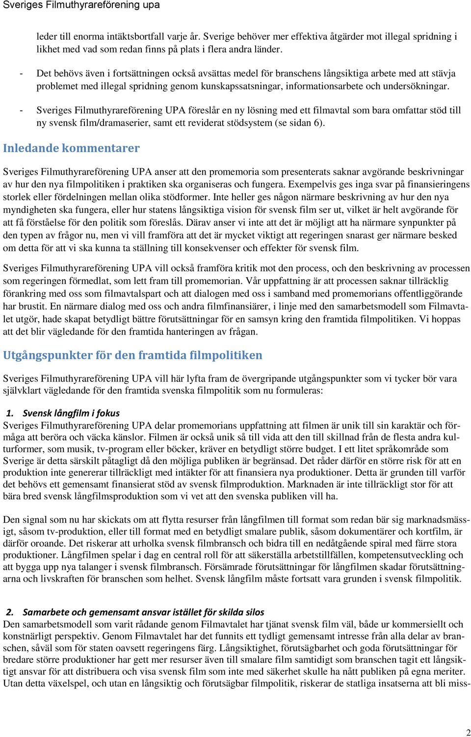 undersökningar. - Sveriges Filmuthyrareförening UPA föreslår en ny lösning med ett filmavtal som bara omfattar stöd till ny svensk film/dramaserier, samt ett reviderat stödsystem (se sidan 6).