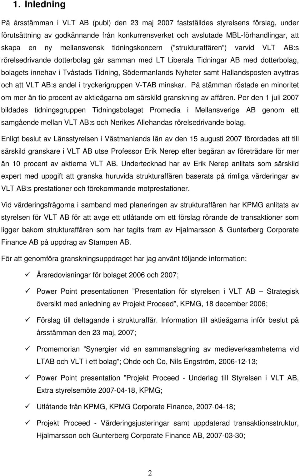 Södermanlands Nyheter samt Hallandsposten avyttras och att VLT AB:s andel i tryckerigruppen V-TAB minskar.