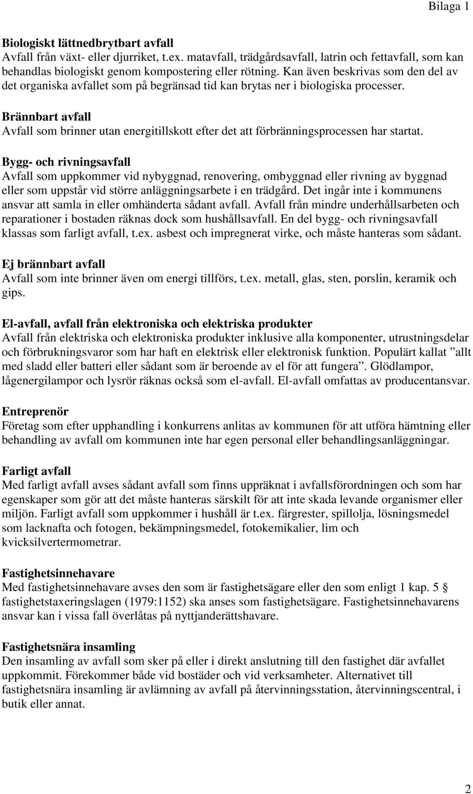 Brännbart avfall Avfall som brinner utan energitillskott efter det att förbränningsprocessen har startat.