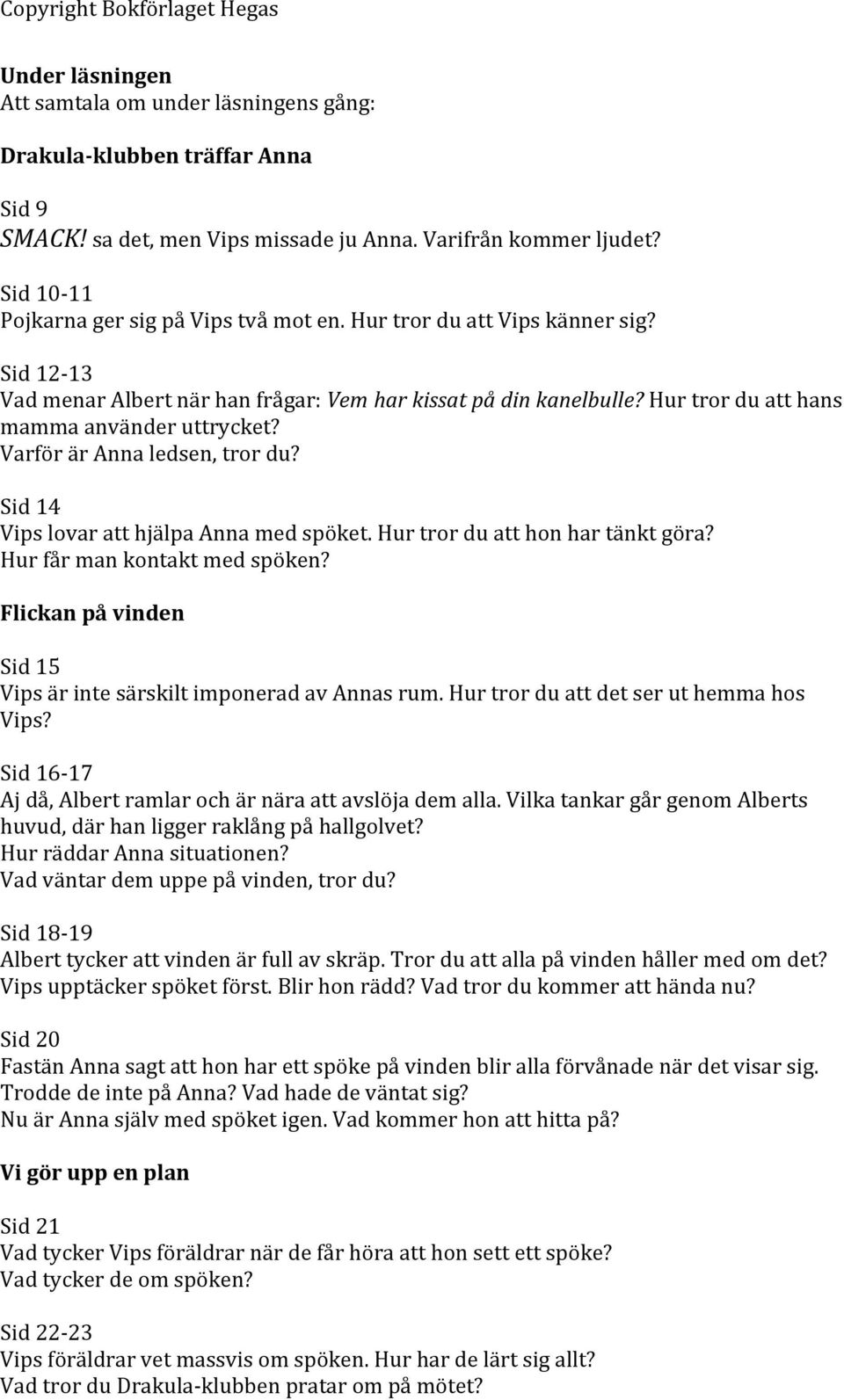 Hur tror du att hans mamma använder uttrycket? Varför är Anna ledsen, tror du? Sid 14 Vips lovar att hjälpa Anna med spöket. Hur tror du att hon har tänkt göra? Hur får man kontakt med spöken?