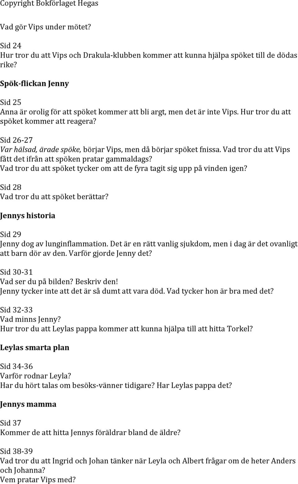 Sid 26-27 Var hälsad, ärade spöke, börjar Vips, men då börjar spöket fnissa. Vad tror du att Vips fått det ifrån att spöken pratar gammaldags?