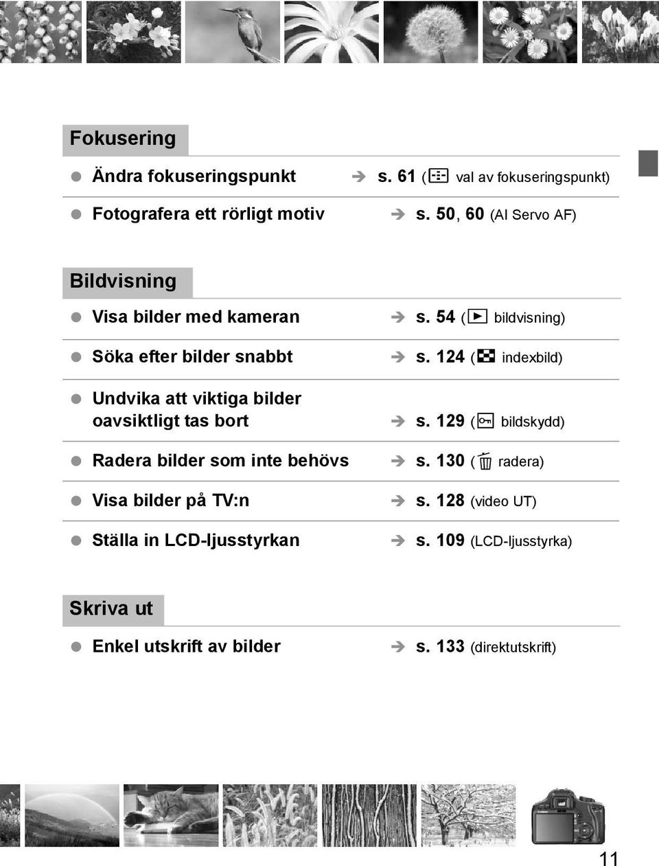 tas bort Radera bilder som inte behövs Visa bilder på TV:n Ställa in LCD-ljusstyran s. 54 (x bildvisning) s.
