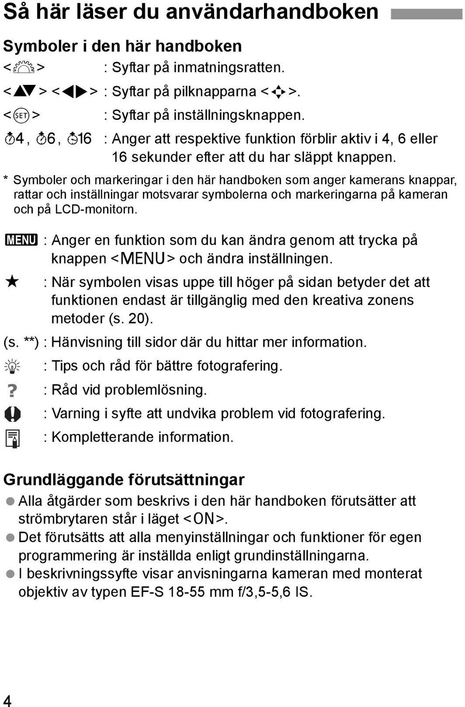 * Symboler och mareringar i den här handboen som anger amerans nappar, rattar och inställningar motsvarar symbolerna och mareringarna på ameran och på LCD-monitorn.