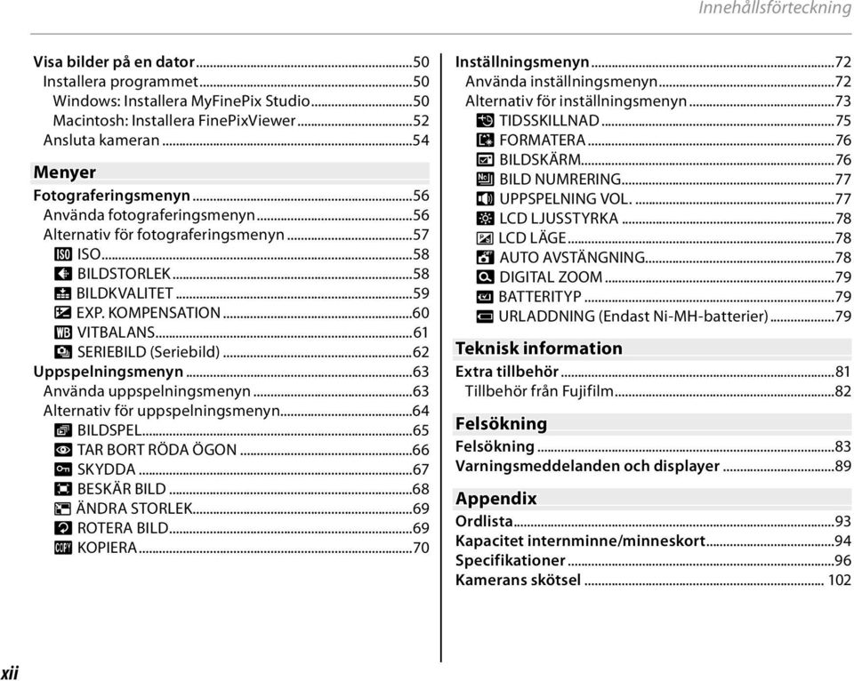 ..61 E SERIEBILD (Seriebild)...62 Uppspelningsmenyn...63 Använda uppspelningsmenyn...63 Alternativ för uppspelningsmenyn...64 q BILDSPEL...65 a TAR BORT RÖDA ÖGON...66 O SKYDDA...67 R BESKÄR BILD.