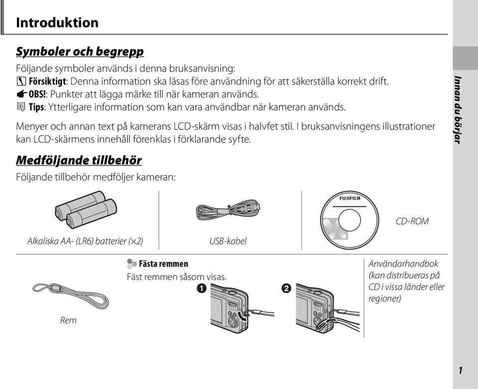 Menyer och annan text på kamerans LCD-skärm visas i halvfet stil. I bruksanvisningens illustrationer kan LCD-skärmens innehåll förenklas i förklarande syfte.