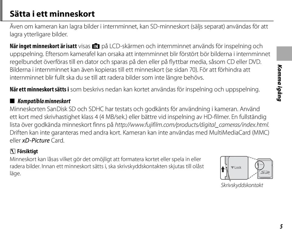 Eftersom kamerafel kan orsaka att internminnet blir förstört bör bilderna i internminnet regelbundet överföras till en dator och sparas på den eller på flyttbar media, såsom CD eller DVD.