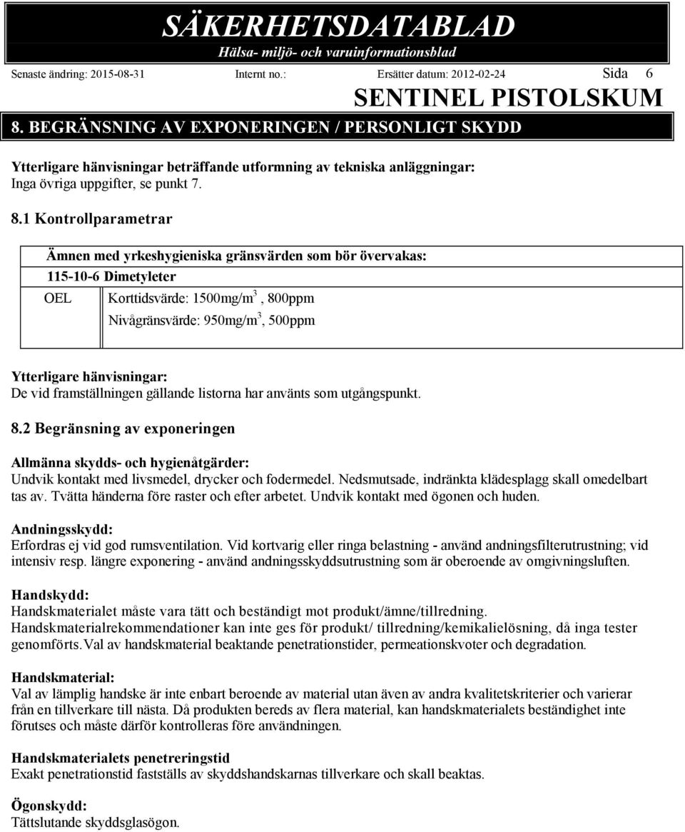 1 Kontrollparametrar Ämnen med yrkeshygieniska gränsvärden som bör övervakas: 115-10-6 Dimetyleter OEL Korttidsvärde: 1500mg/m 3, 800ppm Nivågränsvärde: 950mg/m 3, 500ppm Ytterligare hänvisningar: De