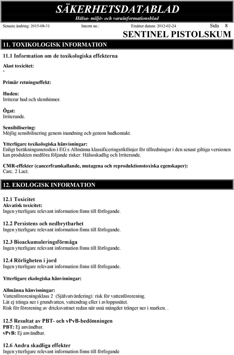Sensibilisering: Möjlig sensibilisering genom inandning och genom hudkontakt.