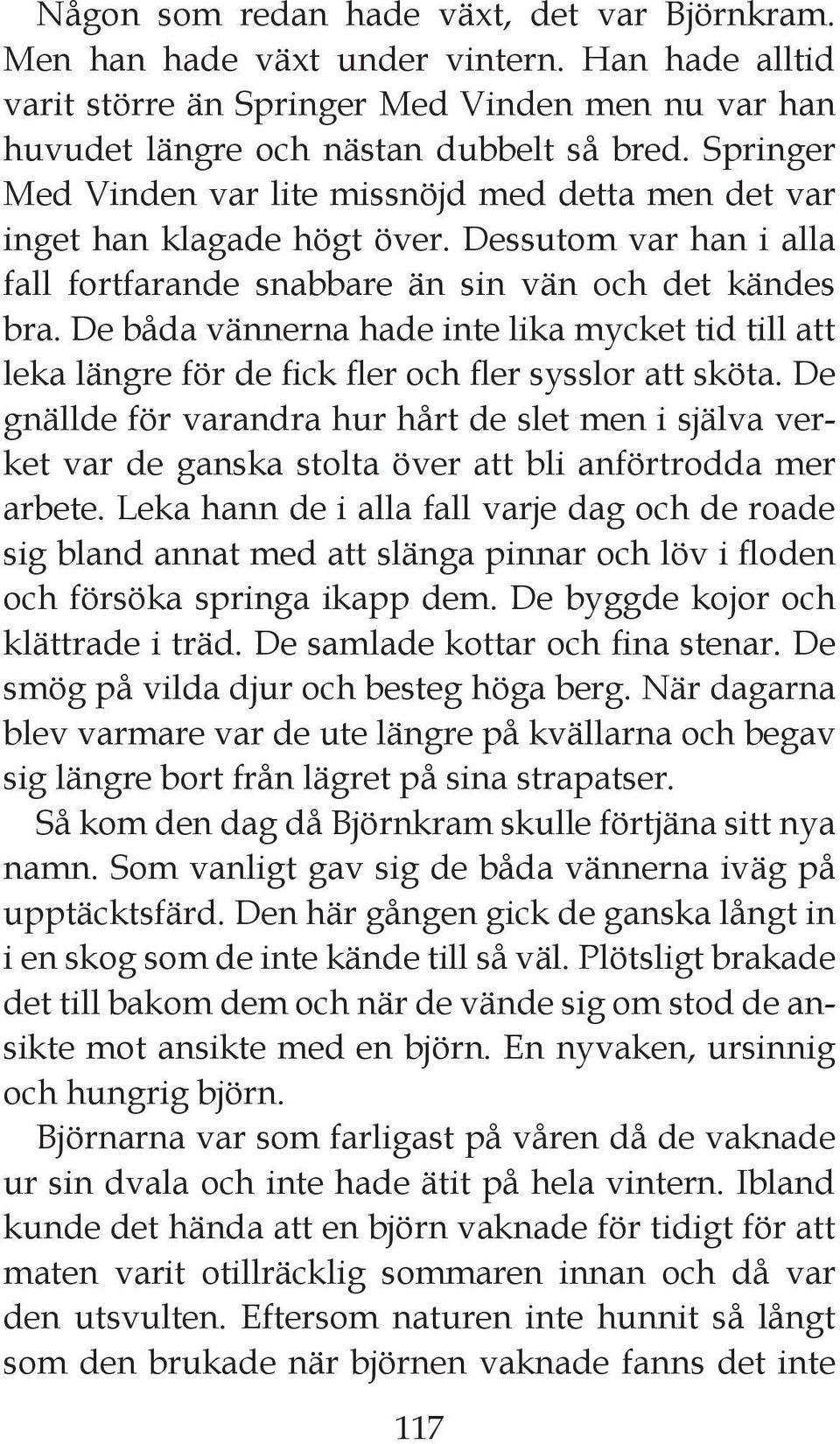 De båda vännerna hade inte lika mycket tid till att leka längre för de fick fler och fler sysslor att sköta.