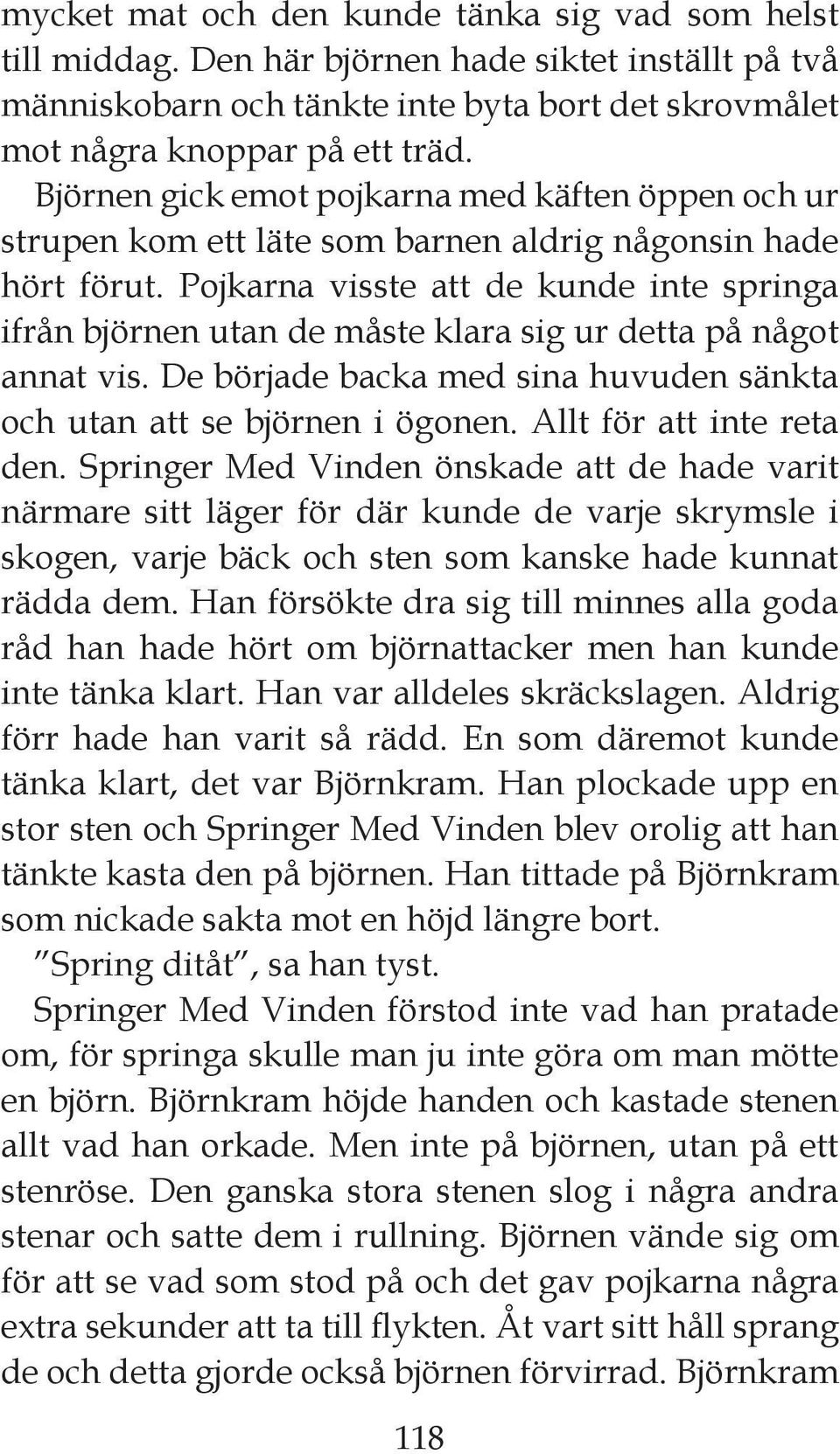 Pojkarna visste att de kunde inte springa ifrån björnen utan de måste klara sig ur detta på något annat vis. De började backa med sina huvuden sänkta och utan att se björnen i ögonen.