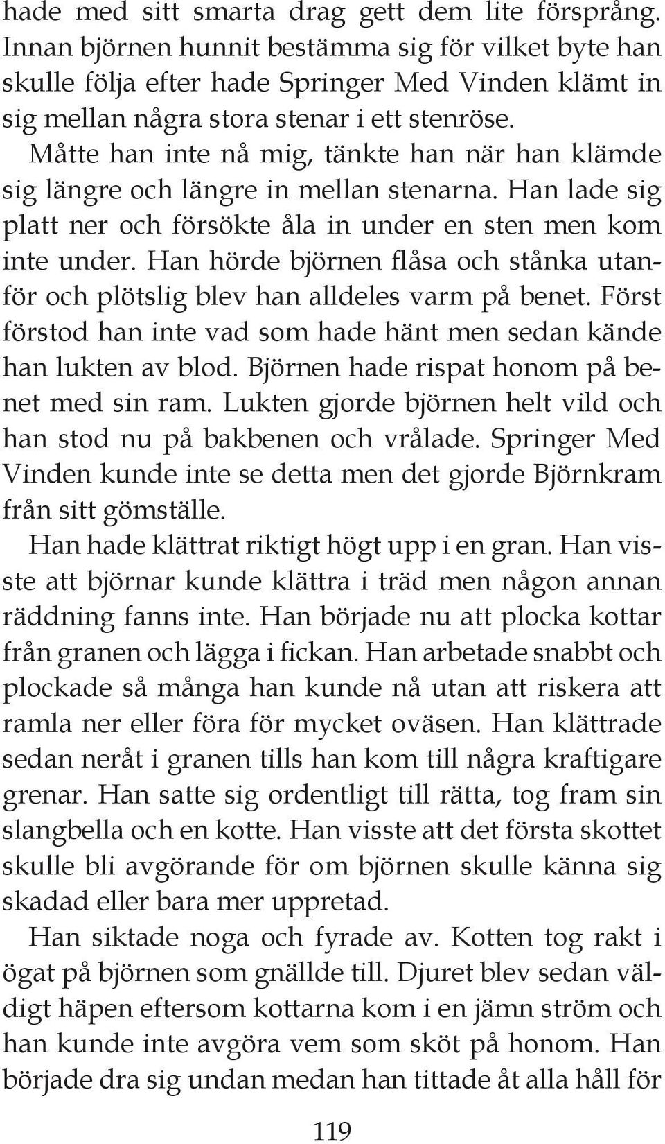 Måtte han inte nå mig, tänkte han när han klämde sig längre och längre in mellan stenarna. Han lade sig platt ner och försökte åla in under en sten men kom inte under.