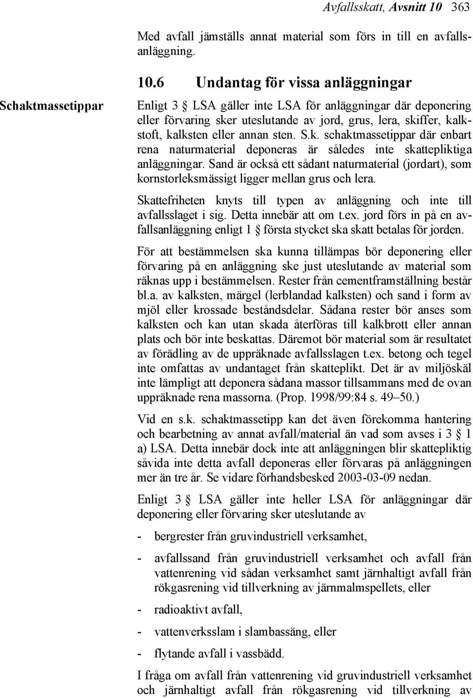 r uteslutande av jord, grus, lera, skiffer, kalkstoft, kalksten eller annan sten. S.k. schaktmassetippar där enbart rena naturmaterial deponeras är således inte skattepliktiga anläggningar.