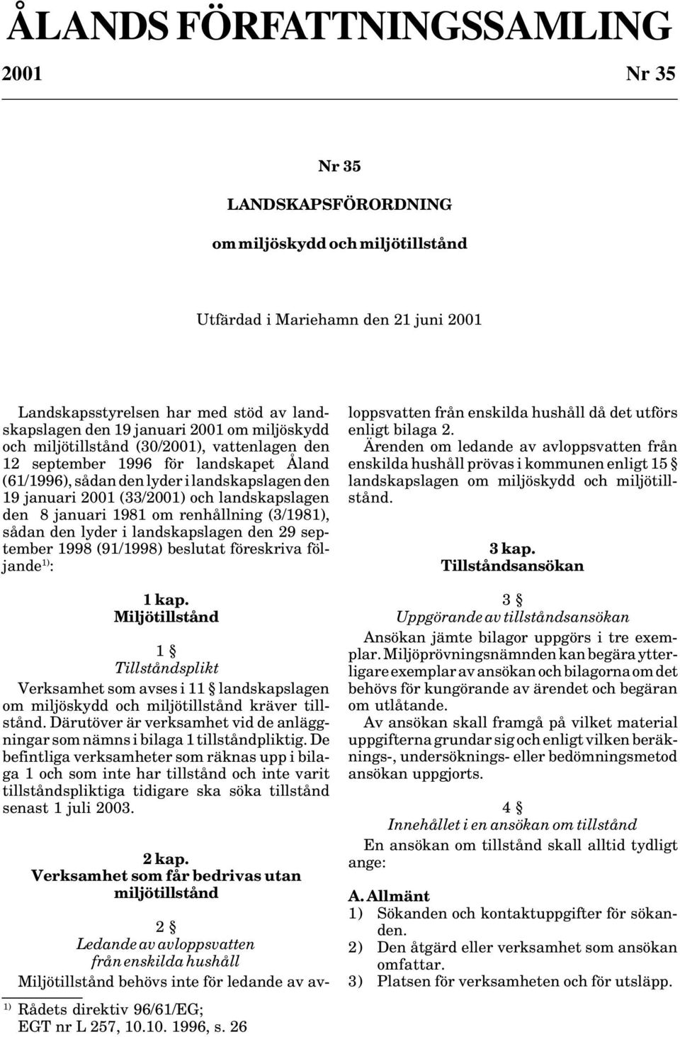 januari 2001 (33/2001) och landskapslagen den 8 januari 1981 om renhållning (3/1981), sådan den lyder i landskapslagen den 29 september 1998 (91/1998) beslutat föreskriva följande 1) : 1 kap.