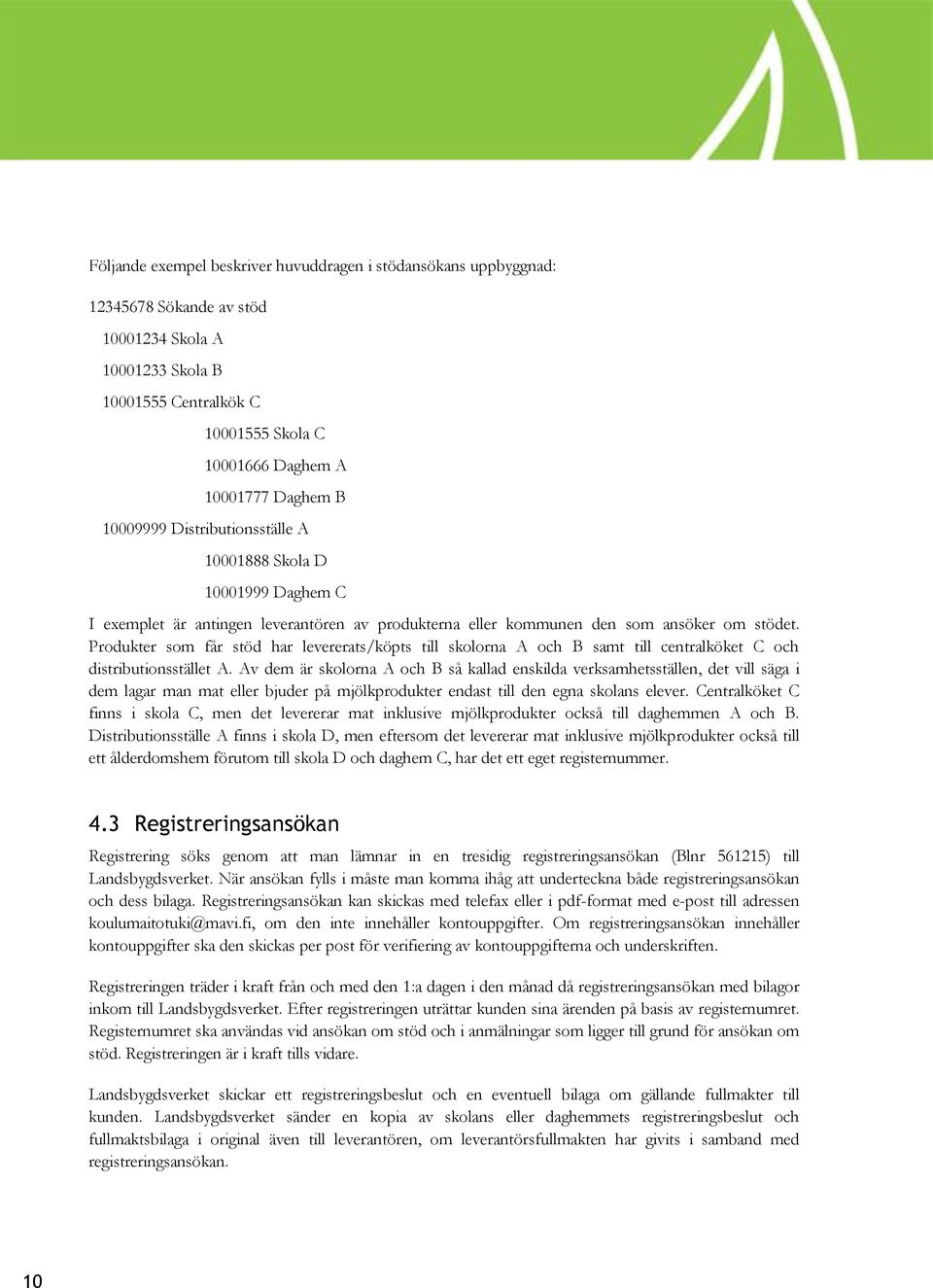 Produkter som får stöd har levererats/köpts till skolorna A och B samt till centralköket C och distributionsstället A.