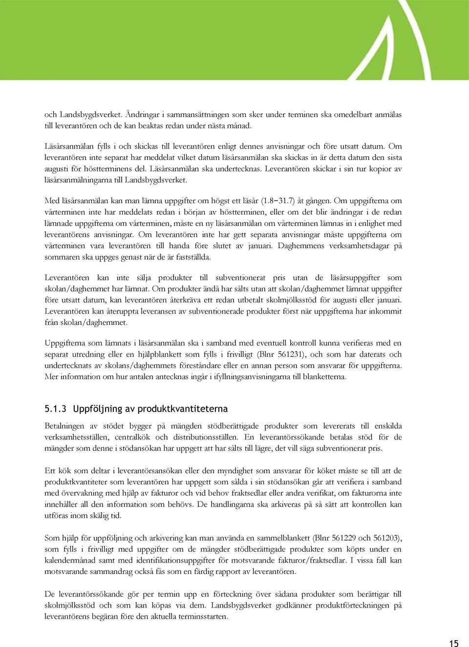 Om leverantören inte separat har meddelat vilket datum läsårsanmälan ska skickas in är detta datum den sista augusti för höstterminens del. Läsårsanmälan ska undertecknas.