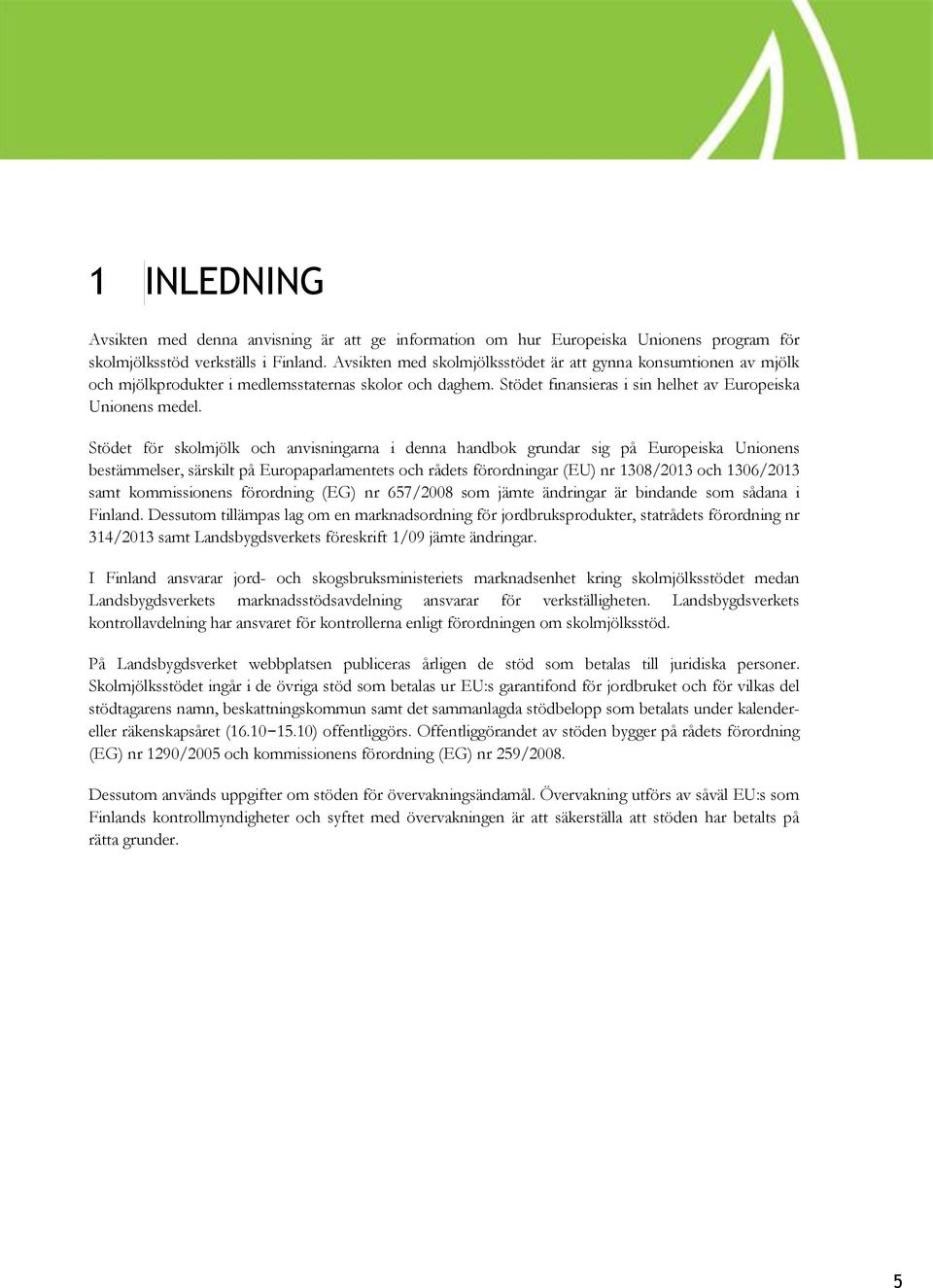 Stödet för skolmjölk och anvisningarna i denna handbok grundar sig på Europeiska Unionens bestämmelser, särskilt på Europaparlamentets och rådets förordningar (EU) nr 1308/2013 och 1306/2013 samt