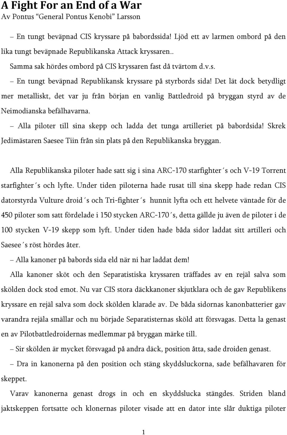 Det lät dock betydligt mer metalliskt, det var ju från början en vanlig Battledroid på bryggan styrd av de Neimodianska befälhavarna.
