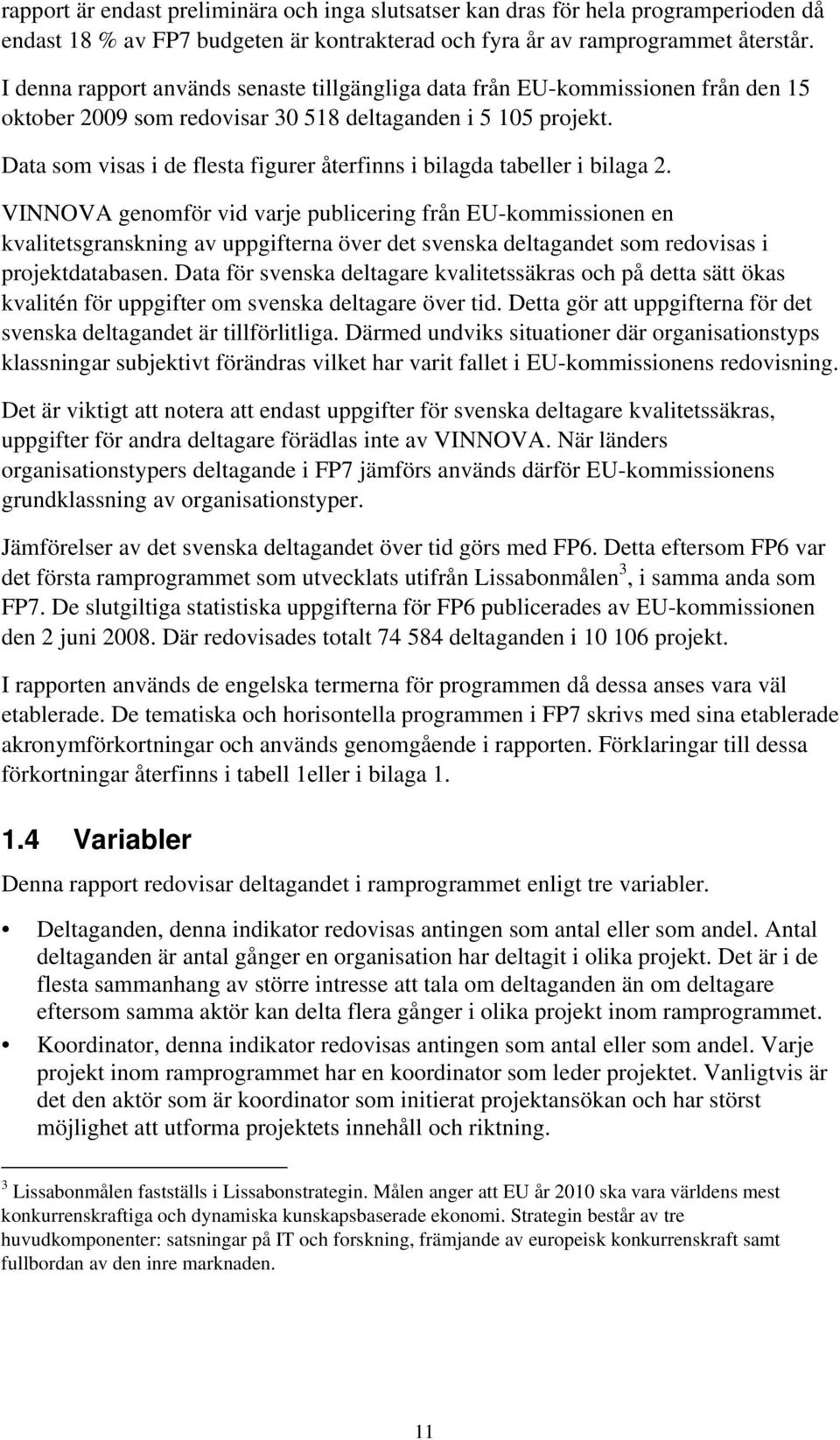 Data som visas i de flesta figurer återfinns i bilagda tabeller i bilaga 2.