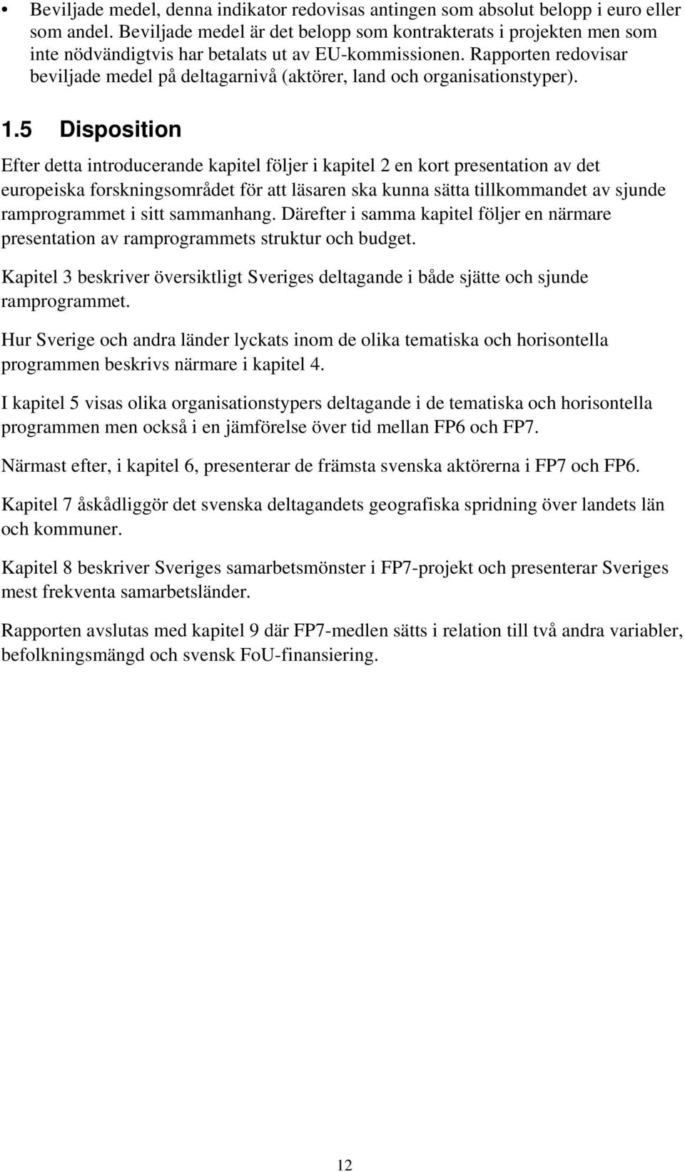 Rapporten redovisar beviljade medel på deltagarnivå (aktörer, land och organisationstyper). 1.